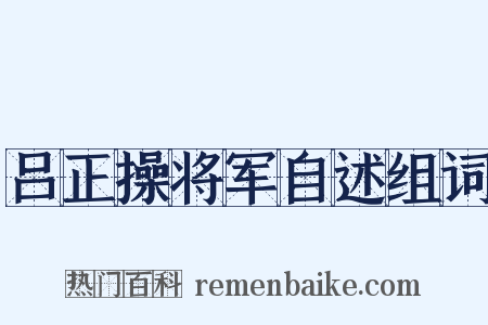 吕正操将军自述组词是什么意思的图片